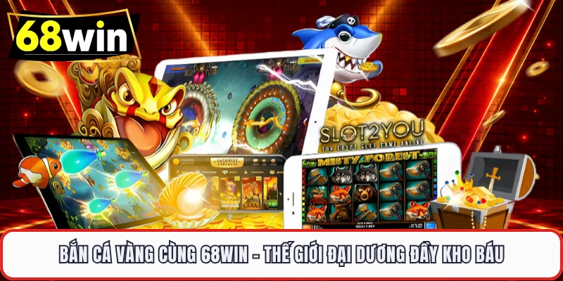 Bắn Cá Vàng Cùng 68WIN – Thế Giới Đại Dương Đầy Kho Báu